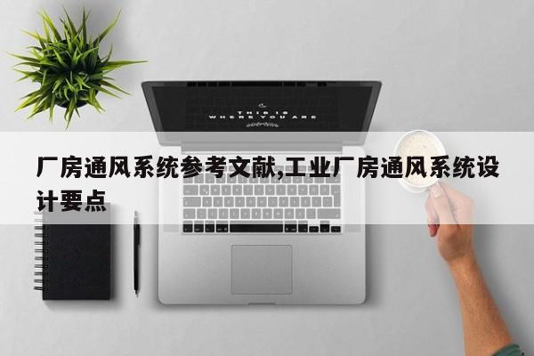 厂房通风系统参考文献,工业厂房通风系统设计要点